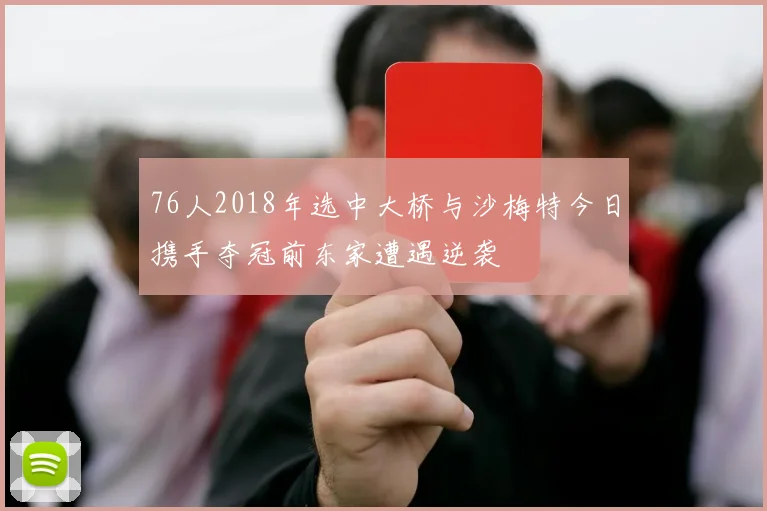 76人2018年选中大桥与沙梅特今日携手夺冠前东家遭遇逆袭